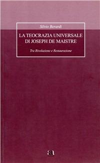 La teocrazia universale di Joseph de Maistre. Tra rivoluzione e restaurazione - Silvio Berardi - copertina