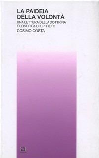 La paideia della volontà. Una lettura della dottrina filosofica di Epitteto - Cosimo Costa - copertina