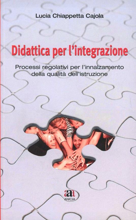 Didattica per l'integrazione. Processi regolativi per l'innalzamento della qualità dell'istruzione. Con CD-ROM - Lucia Cajola - copertina