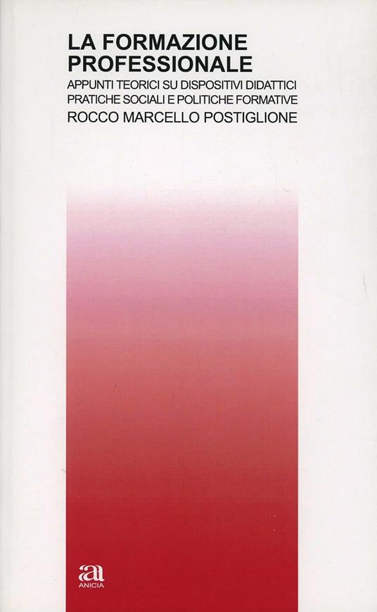La formazione professionale. Appunti teorici su dispositivi didattici, pratiche sociali e politiche formative - Rocco Marcello Postiglione - copertina