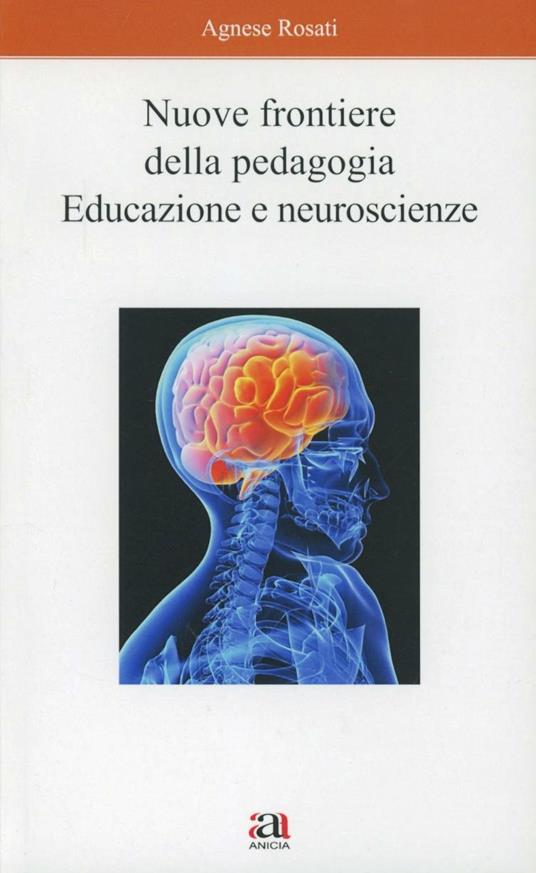 Nuove frontiere della pedagogia. Educazione e neuroscienze - Agnese Rosati - copertina
