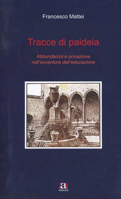 Tracce di paideia. Abbondanza e privazione nell'avventura dell'educazione - Francesco Mattei - copertina