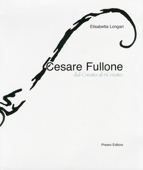 Cesare Fullone. Dal Creato al riCreato. Ediz. illustrata - Elisabetta Longari - copertina