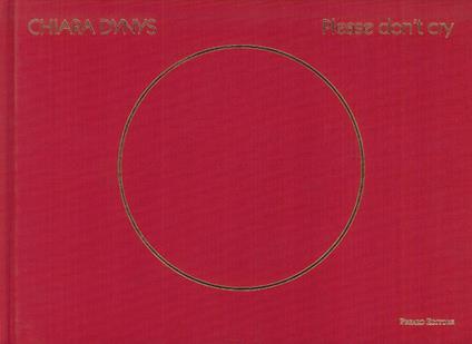 Chiara Dynys. Please don't cry. Ediz. italiana e inglese - Giorgio Verzotti - copertina