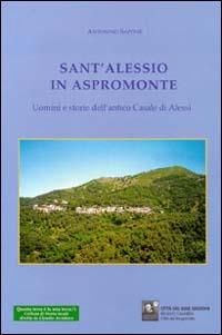 S. Alessio in Aspromonte. Uomini e storie dell'antico casale di Alessi - Antonino Sapone - copertina