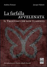 La farfalla avvelenata. Il Trentino che non ti aspetti - Andrea Tomasi,Jacopo Valenti - copertina