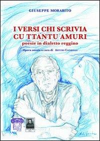 I versi chi scrivia cu ttantu amuri. Poesie in dialetto reggino - Giuseppe Morabito - copertina
