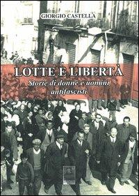 Lotte e libertà. Storie di donne e uomini antifascisti - Giorgio Castella - copertina
