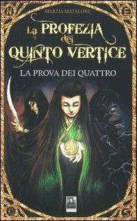 La prova dei quattro. La profezia del quinto vertice - Marzia Matalone - copertina