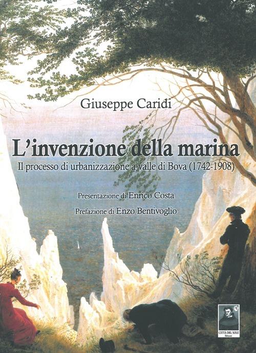 L' invenzione della marina. Il processo di urbanizzazione a valle di Bova (1742-1908) - Giuseppe Caridi - copertina