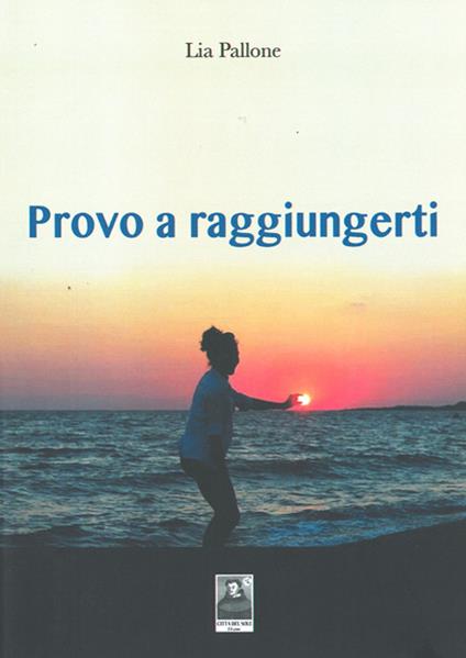 Provo a raggiungerti - Lia Pallone - copertina