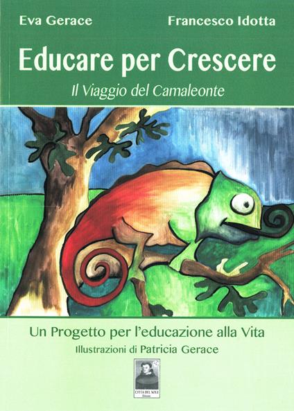 Educare per crescere. Il viaggio del camaleonte - Eva Gerace,Francesco Idotta - copertina