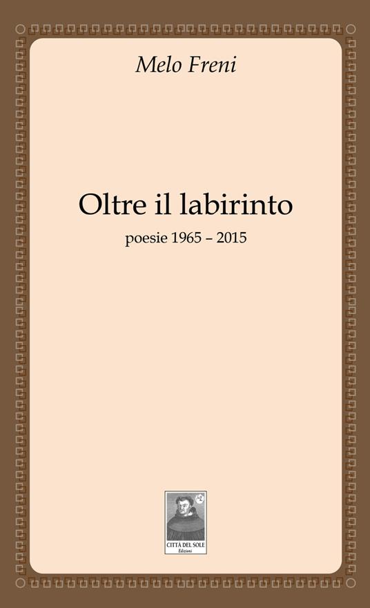 Oltre il labirinto. Poesie 1965-2015 - Melo Freni - copertina