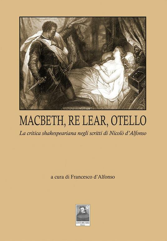 Macbeth, Re Lear, Otello. La critica shakespeariana negli scritti di Nicolò d'Alfonso - copertina
