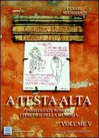 A testa alta. Passeggiate romane. I percorsi della memoria. Vol. 5 - Cesare Mangianti - copertina