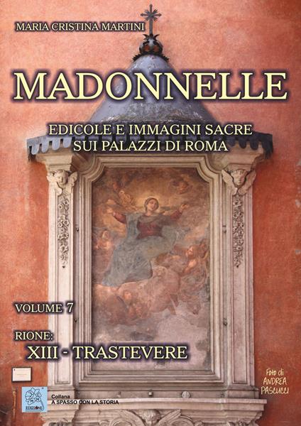 Madonnelle. Edicole e immagini sacre sui palazzi di Roma. Vol. 7: Rione: XIII. Trastevere. - Maria Cristina Martini - copertina