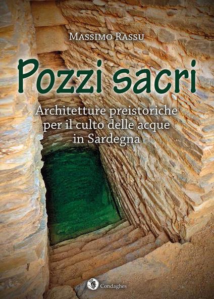 Pozzi sacri. Architetture preistoriche per il culto delle acque in Sardegna - Massimo Rassu - copertina