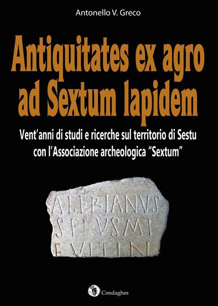 Antiquitates ex agro ad Sextum lapidem. Vent'anni di studi e ricerche sul territorio di Sestu con l’Associazione archeologica «Sextum» - Antonello Greco - copertina