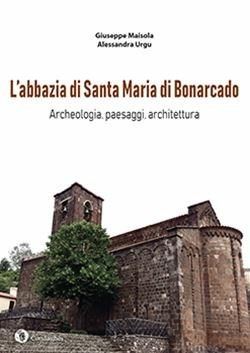 L’abbazia di Santa Maria di Bonarcado. Archeologia, paesaggi, architettura - Giuseppe Maisola,Alessandra Urgu - copertina