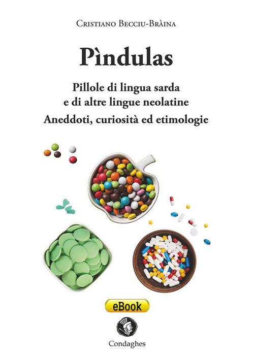 Pìndulas. Pillole di lingua sarda e di altre lingue neolatine. Aneddoti, curiosità ed etimologie - Cristiano Becciu-Bràina - copertina