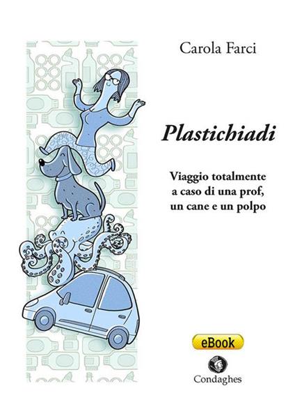 Plastichiadi. Viaggio totalmente a caso di una prof, un cane e un polpo - Carola Farci - ebook