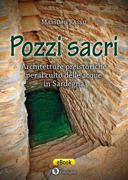Pozzi sacri. Architetture preistoriche per il culto delle acque in Sardegna - Massimo Rassu - ebook