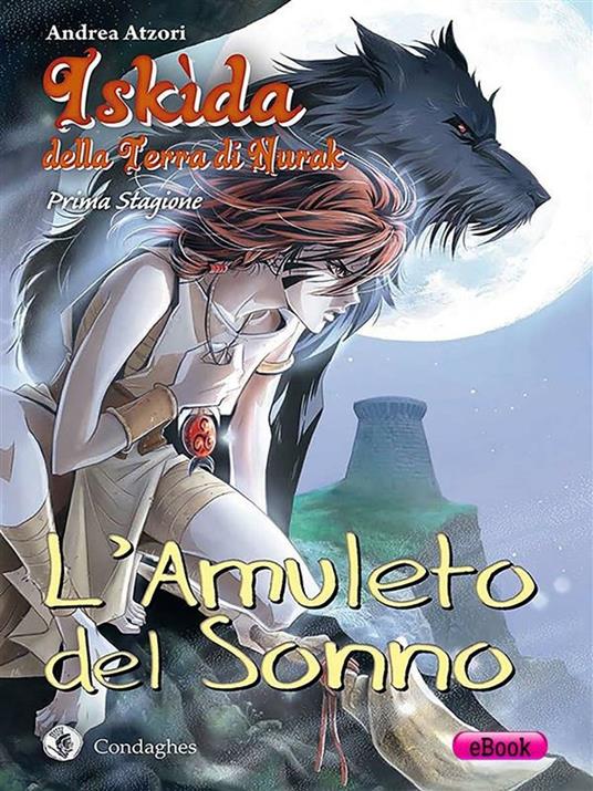 L' amuleto del sonno. Iskìda della terra di Nurak. Prima stagione - Andrea Atzori - ebook