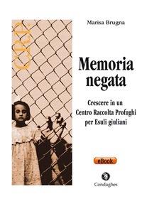 Memoria negata. Crescere in un centro raccolta profughi per esuli giuliani - Marisa Brugna - ebook