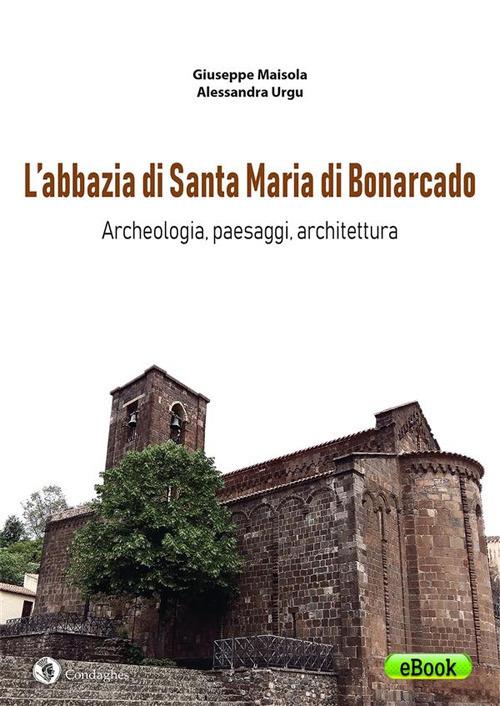 L'abbazia di Santa Maria di Bonarcado. Archeologia, paesaggi, architettura - Giuseppe Maisola,Alessandra Urgu - ebook