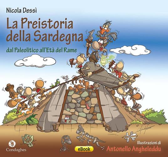La preistoria della Sardegna dal Paleolitico all'Età del rame - Nicola Dessì,Antonello Angheleddu - ebook