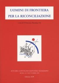 Uomini di frontiera per la riconciliazione. Atti del Convegno giovanile ignaziano - copertina