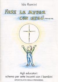 Fare la messa con Gesù... Schema per sette incontri con i bambini. Per gli educatori - Ida Ramini - copertina