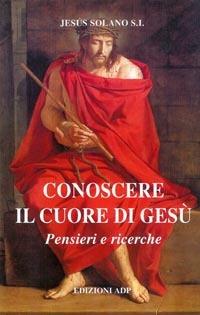 Conoscere il cuore di Gesù. Pensieri e ricerche - Jesùs Solano - copertina