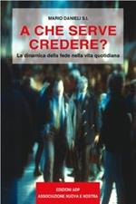 A che serve credere? Dinamica della fede nella vita quotidiana