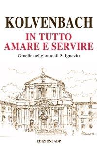 In tutto amare e servire. Omelie nel giorno di sant'Ignazio - Peter-Hans Kolvenbach - copertina