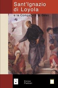 Sant'Ignazio di Loyola e la Compagnia di Gesù - Enrico Padoan - copertina
