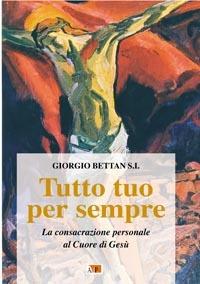 Tutto tuo per sempre. La consacrazione personale al Cuore di Gesù - Giorgio Bettan - copertina