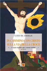 In cammino con Cristo sulla via della croce - Luigi De Angelis - copertina