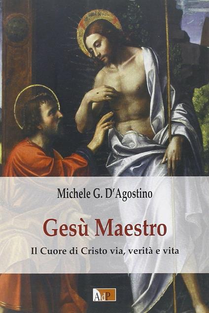 Gesù maestro. Il cuore di Cristo via, verità e vita - Michele G. D'Agostino - copertina