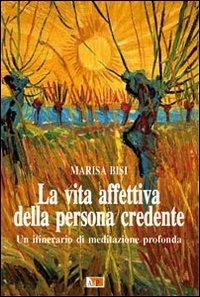 La vita affettiva della persona credente. Un itinerario di meditazione profonda - Marisa Bisi - copertina