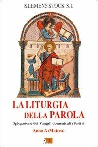 La liturgia della parola. Spiegazione dei Vangeli domenicali e festivi. Anno A - Klemens Stock - copertina