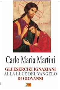 Gli esercizi ignaziani alla luce del Vangelo di Giovanni - Carlo Maria Martini - copertina