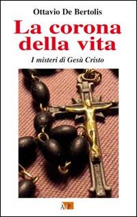 La corona della vita. I misteri di Gesù Cristo - Ottavio De Bertolis - copertina
