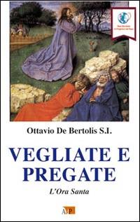 Vegliate e pregate. L'ora santa - Ottavio De Bertolis - copertina