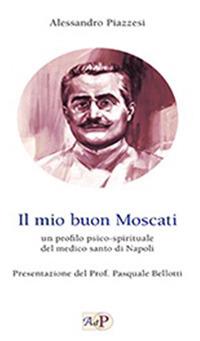 Il mio buon Moscati. Un profilo psico-spirituale del medico santo di Napoli - Alessandro Piazzesi - copertina
