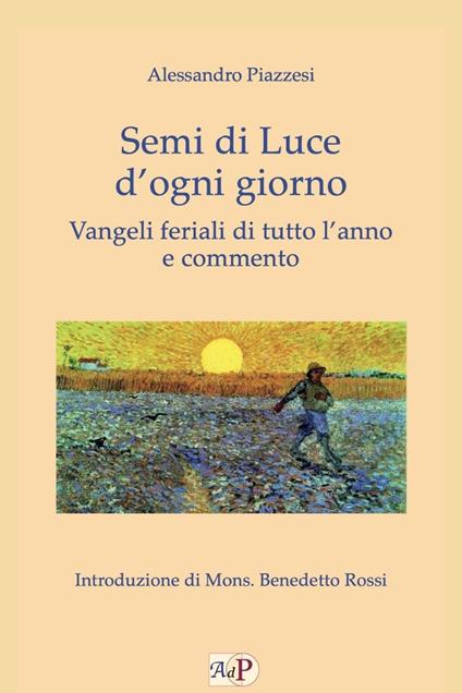 Semi di luce d'ogni giorno. Vangeli feriali di tutto l'anno e commento - Alessandro Piazzesi - copertina