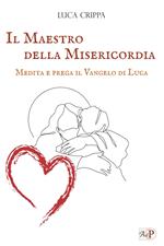 Il maestro della misericordia. Medita e prega il Vangelo di Luca
