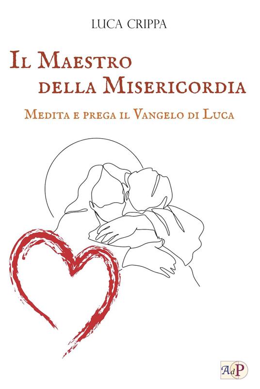 Il maestro della misericordia. Medita e prega il Vangelo di Luca - Luca Crippa - copertina