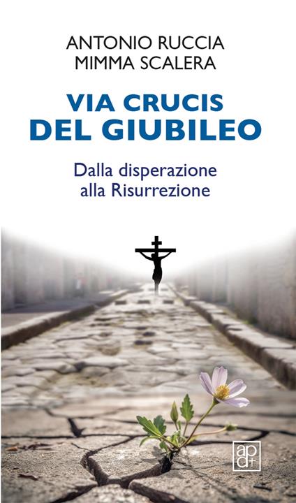 Via Crucis del Giubileo. Dalla disperazione alla Risurrezione - Antonio Ruccia,Mimma Scalera - copertina