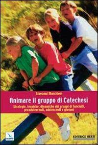 Animare il gruppo di catechesi. Strategie, tecniche, dinamiche dei gruppi di fanciulli, preadolescenti, adolescenti e giovani - Giovanni Marchioni - copertina